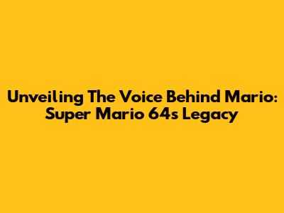 Unveiling The Voice Behind Mario: Super Mario 64's Legacy
