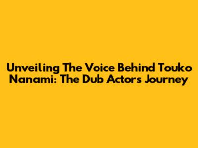 Unveiling The Voice Behind Touko Nanami: The Dub Actor's Journey