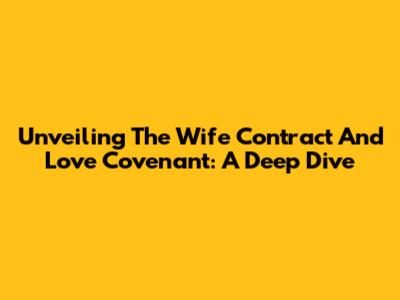 Unveiling The Wife Contract And Love Covenant: A Deep Dive
