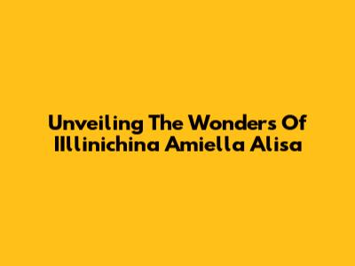 Unveiling The Wonders Of IIllinichina Amiella Alisa