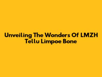 Unveiling The Wonders Of LMZH Tellu Limpoe Bone