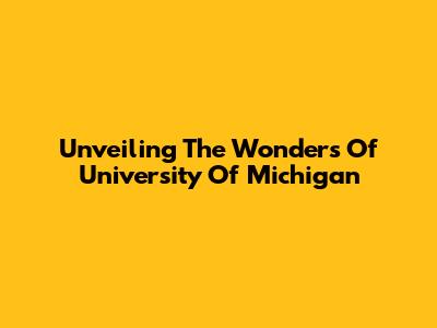 Unveiling The Wonders Of University Of Michigan