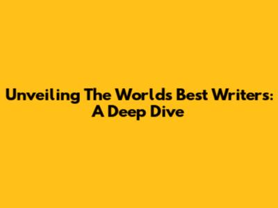 Unveiling The World's Best Writers: A Deep Dive