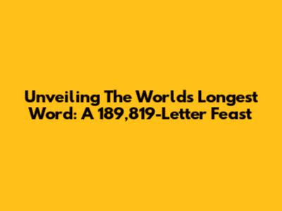 Unveiling The World's Longest Word: A 189,819-Letter Feast