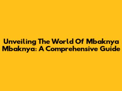 Unveiling The World Of 'Mbaknya Mbaknya': A Comprehensive Guide
