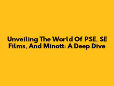 Unveiling The World Of PSE, SE Films, And Minott: A Deep Dive