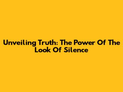 Unveiling Truth: The Power Of 'The Look Of Silence'
