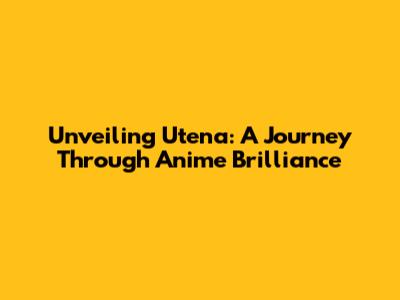 Unveiling Utena: A Journey Through Anime Brilliance