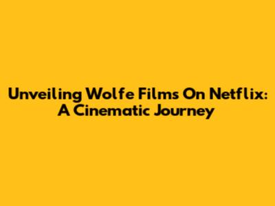 Unveiling Wolfe Films On Netflix: A Cinematic Journey