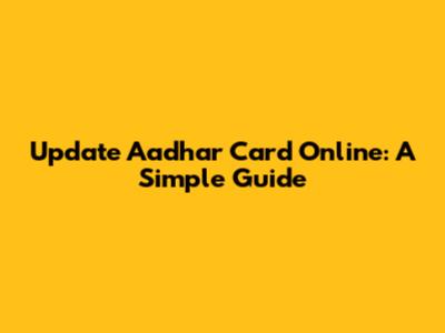 Update Aadhar Card Online: A Simple Guide