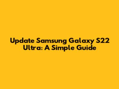 Update Samsung Galaxy S22 Ultra: A Simple Guide