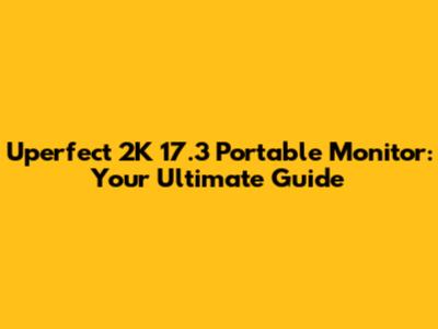 Uperfect 2K 17.3" Portable Monitor: Your Ultimate Guide