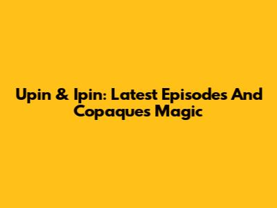 Upin & Ipin: Latest Episodes And Copaque's Magic