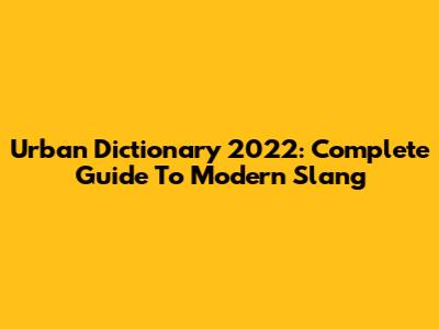 Urban Dictionary 2022: Complete Guide To Modern Slang