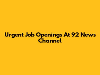 Urgent Job Openings At 92 News Channel