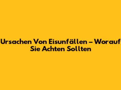 Ursachen Von Eisunfällen – Worauf Sie Achten Sollten