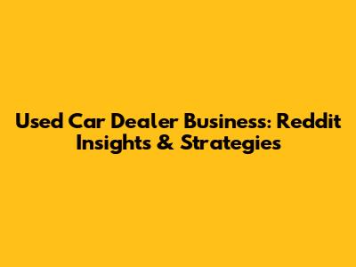 Used Car Dealer Business: Reddit Insights & Strategies