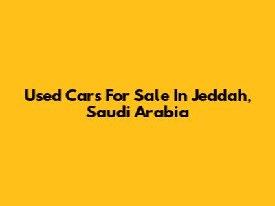 Used Cars For Sale In Jeddah, Saudi Arabia
