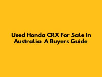 Used Honda CRX For Sale In Australia: A Buyer's Guide