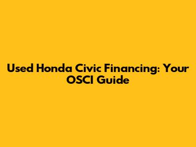 Used Honda Civic Financing: Your OSCI Guide