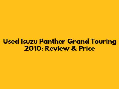Used Isuzu Panther Grand Touring 2010: Review & Price