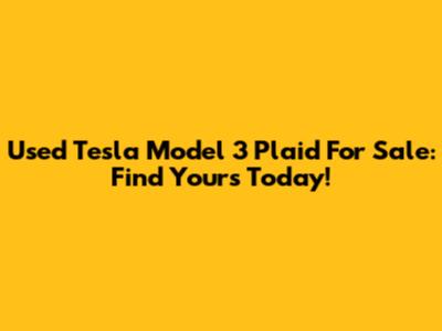 Used Tesla Model 3 Plaid For Sale: Find Yours Today!