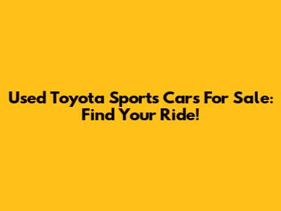 Used Toyota Sports Cars For Sale: Find Your Ride!