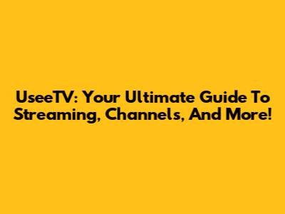 UseeTV: Your Ultimate Guide To Streaming, Channels, And More!