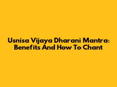 Usnisa Vijaya Dharani Mantra: Benefits And How To Chant