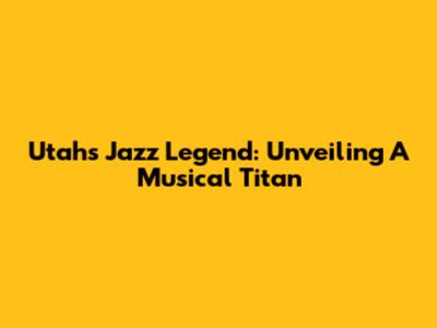 Utah's Jazz Legend: Unveiling A Musical Titan