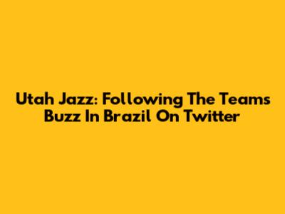 Utah Jazz: Following The Team's Buzz In Brazil On Twitter