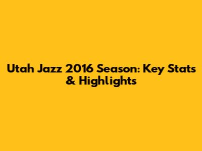 Utah Jazz 2016 Season: Key Stats & Highlights