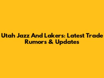Utah Jazz And Lakers: Latest Trade Rumors & Updates