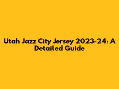 Utah Jazz City Jersey 2023-24: A Detailed Guide