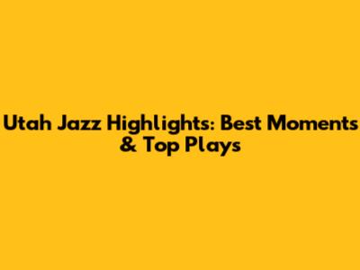 Utah Jazz Highlights: Best Moments & Top Plays