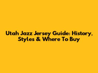 Utah Jazz Jersey Guide: History, Styles & Where To Buy