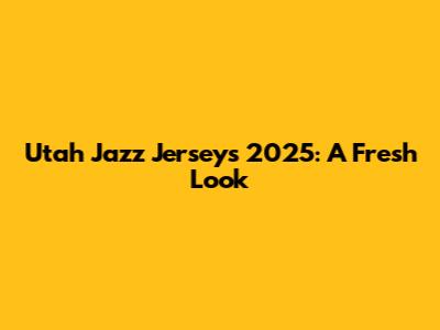 Utah Jazz Jerseys 2025: A Fresh Look