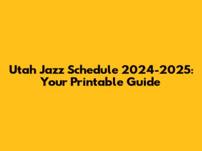 Utah Jazz Schedule 2024-2025: Your Printable Guide
