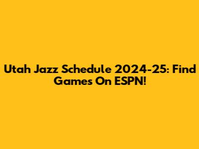 Utah Jazz Schedule 2024-25: Find Games On ESPN!