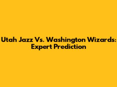 Utah Jazz Vs. Washington Wizards: Expert Prediction