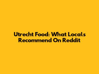 Utrecht Food: What Locals Recommend On Reddit