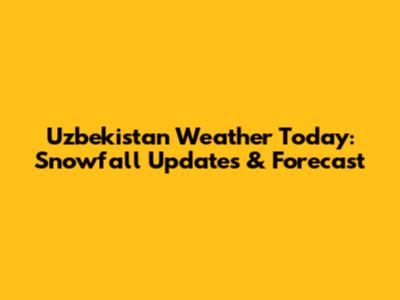 Uzbekistan Weather Today: Snowfall Updates & Forecast