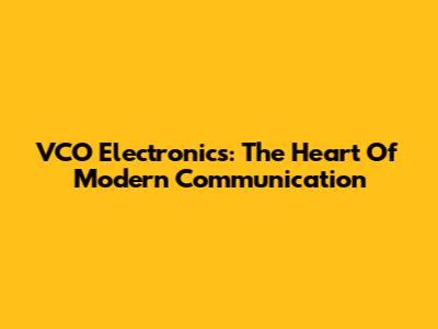 VCO Electronics: The Heart Of Modern Communication
