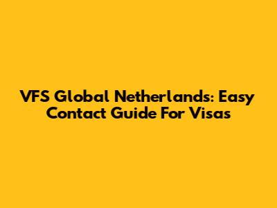VFS Global Netherlands: Easy Contact Guide For Visas