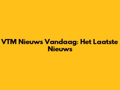 VTM Nieuws Vandaag: Het Laatste Nieuws