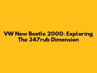 VW New Beetle 2000: Exploring The 347rub Dimension