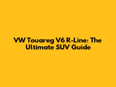 VW Touareg V6 R-Line: The Ultimate SUV Guide