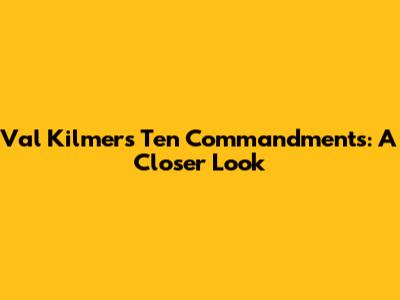 Val Kilmer's Ten Commandments: A Closer Look