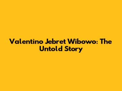 Valentino Jebret Wibowo: The Untold Story