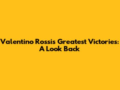 Valentino Rossi's Greatest Victories: A Look Back